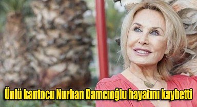 Ünlü kantocu Nurhan Damcıoğlu hayatını kaybetti